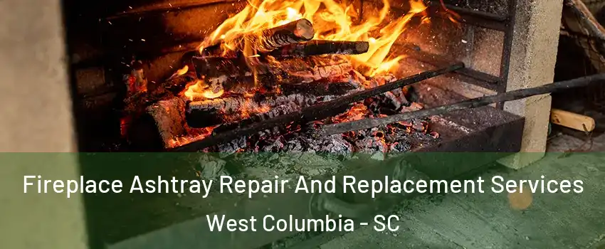  Fireplace Ashtray Repair And Replacement Services West Columbia - SC