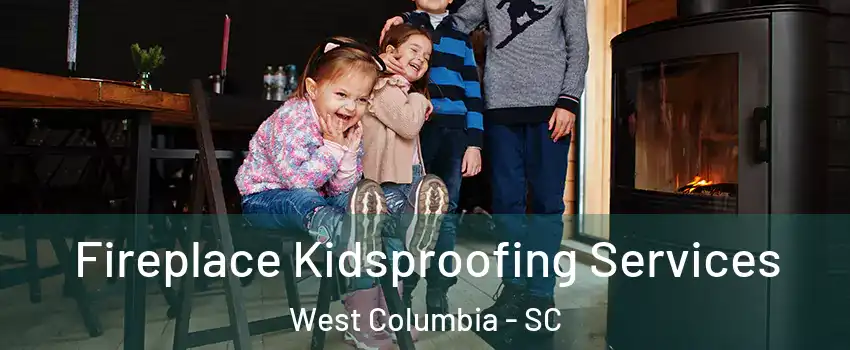  Fireplace Kidsproofing Services West Columbia - SC