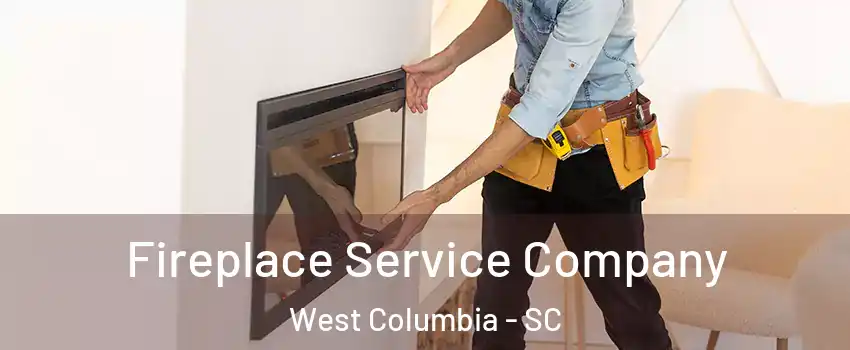 Fireplace Service Company West Columbia - SC