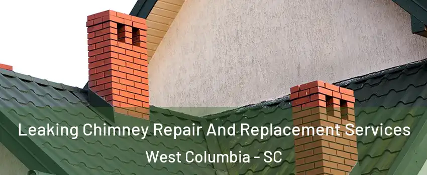  Leaking Chimney Repair And Replacement Services West Columbia - SC