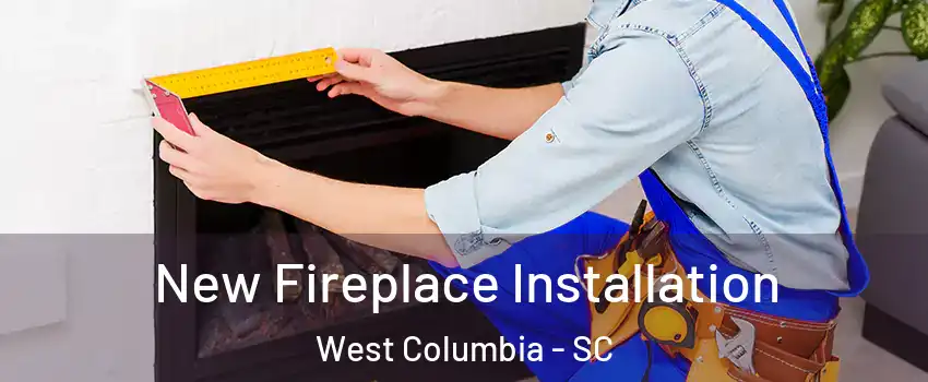 New Fireplace Installation West Columbia - SC