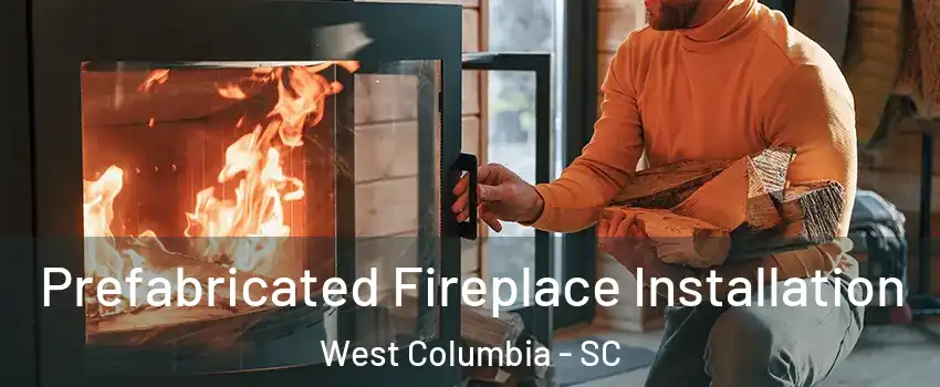  Prefabricated Fireplace Installation West Columbia - SC