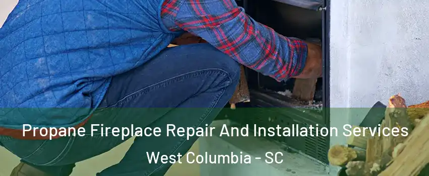 Propane Fireplace Repair And Installation Services West Columbia - SC